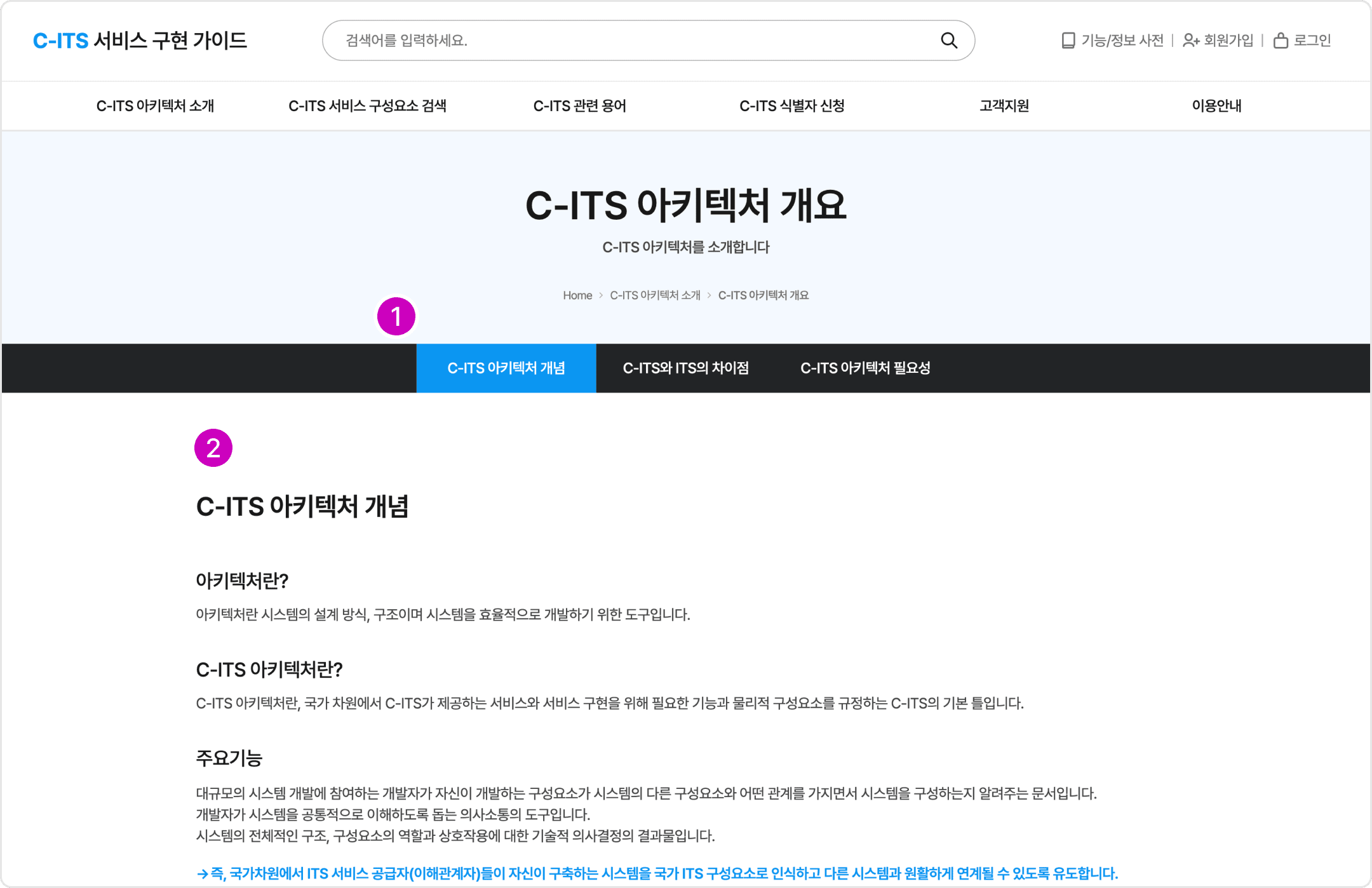 1 > C-ITS 아키텍처 개요 메뉴 > 클릭하여 하위 메뉴에 대한 소메뉴간 이동할 수 있습니다. C-ITS 아키텍처 개요는 C-ITS 아키텍처 개념, C-ITS와 ITS의 차이점, C-ITS아키텍처 필요성으로 구성되어 있습니다.
2 > C-ITS 아키텍처 개요 소개 > C-ITS 아키텍처에 대한 설명 및 주요 기능이 표시 됩니다. 표시되는 콘텐츠는 소메뉴에 따라 달라집니다.